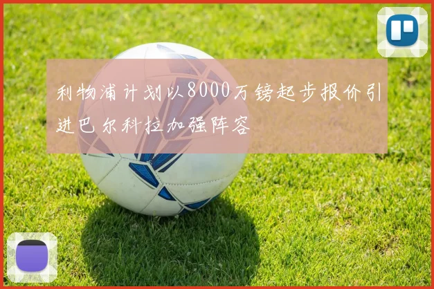 利物浦计划以8000万镑起步报价引进巴尔科拉加强阵容